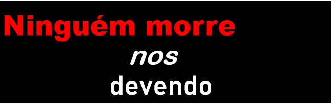 Ninguém morre nos devendo